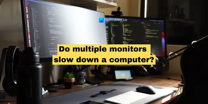 Do multiple monitors slow down a computer